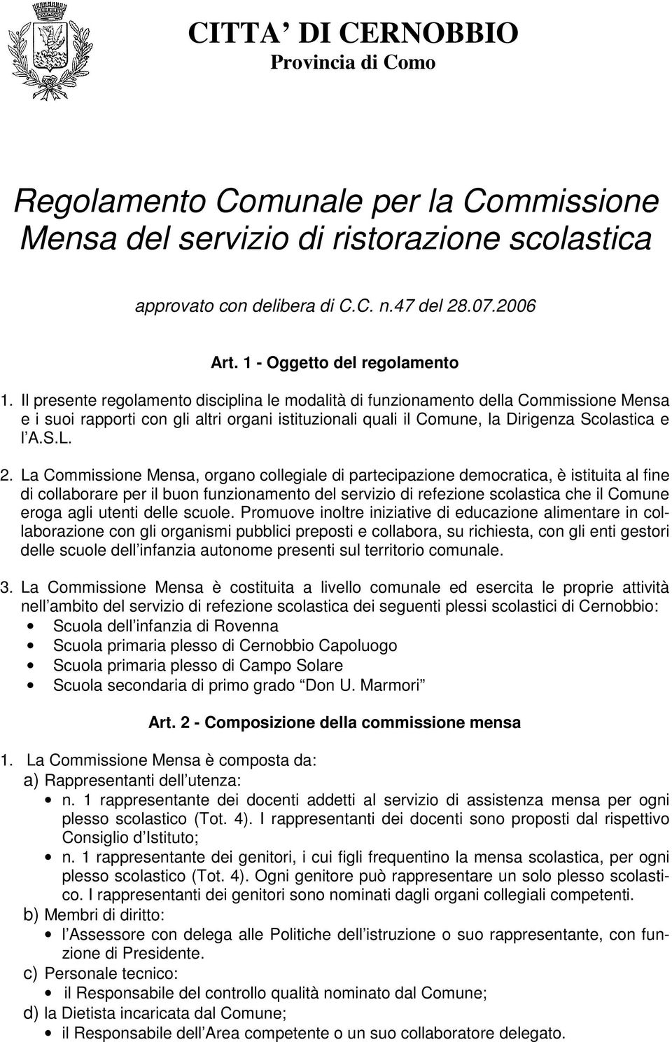 Il presente regolamento disciplina le modalità di funzionamento della Commissione Mensa e i suoi rapporti con gli altri organi istituzionali quali il Comune, la Dirigenza Scolastica e l A.S.L. 2.