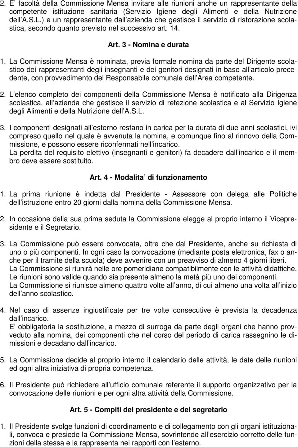 La Commissione Mensa è nominata, previa formale nomina da parte del Dirigente scolastico dei rappresentanti degli insegnanti e dei genitori designati in base all articolo precedente, con