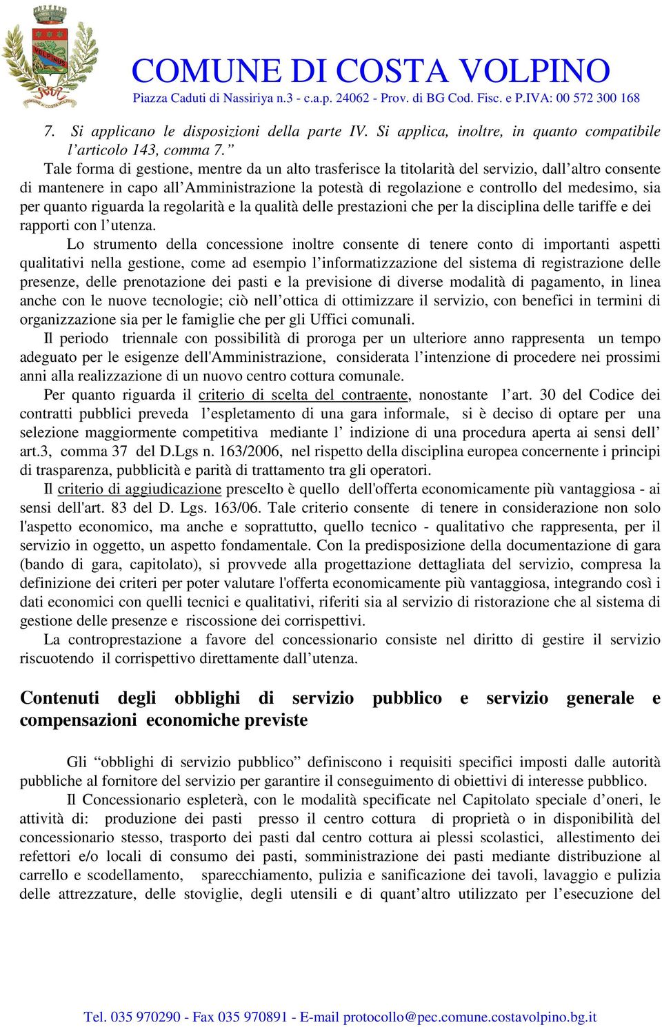 per quanto riguarda la regolarità e la qualità delle prestazioni che per la disciplina delle tariffe e dei rapporti con l utenza.