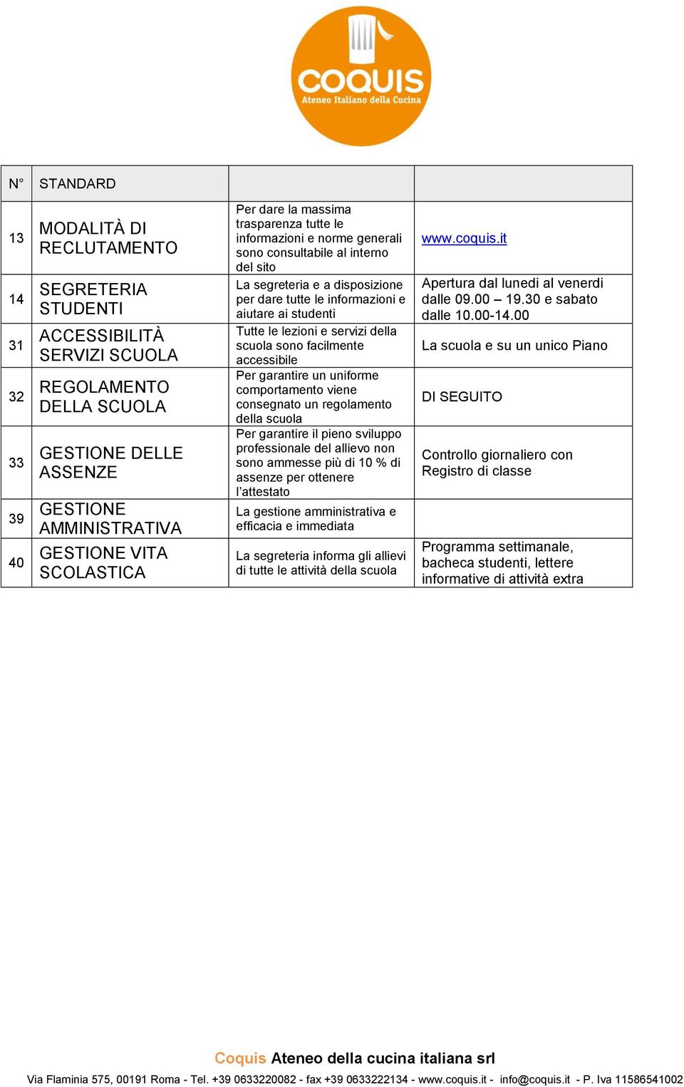 studenti Tutte le lezioni e servizi della scuola sono facilmente accessibile Per garantire un uniforme comportamento viene consegnato un regolamento della scuola Per garantire il pieno sviluppo