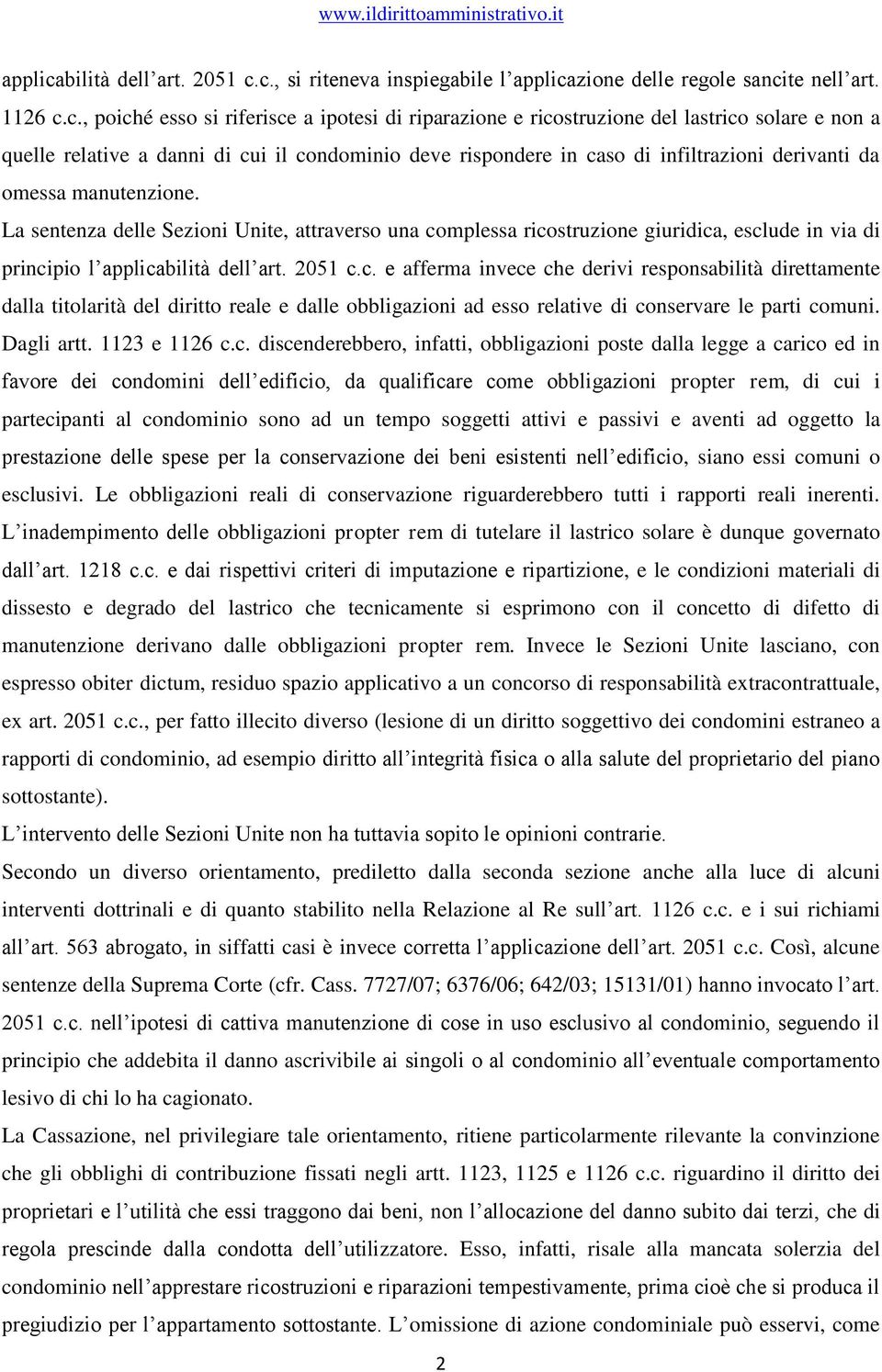 c., si riteneva inspiegabile l zione delle regole sancite nell art. 1126 c.c., poiché esso si riferisce a ipotesi di riparazione e ricostruzione del lastrico solare e non a quelle relative a danni di