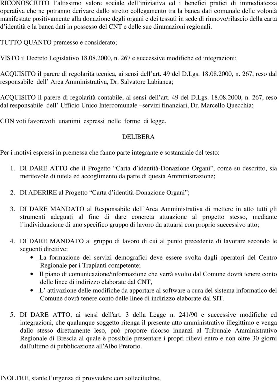 TUTTO QUANTO premesso e considerato; VISTO il Decreto Legislativo 18.08.2000, n. 267 e successive modifiche ed integrazioni; ACQUISITO il parere di regolarità tecnica, ai sensi dell art. 49 del D.Lgs.