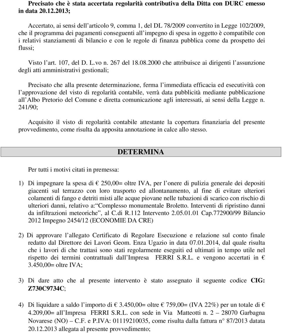 relativi stanziamenti di bilancio e con le regole di finanza pubblica come da prospetto dei flussi; Visto l art. 107, del D. L.vo n. 267 del 18.08.