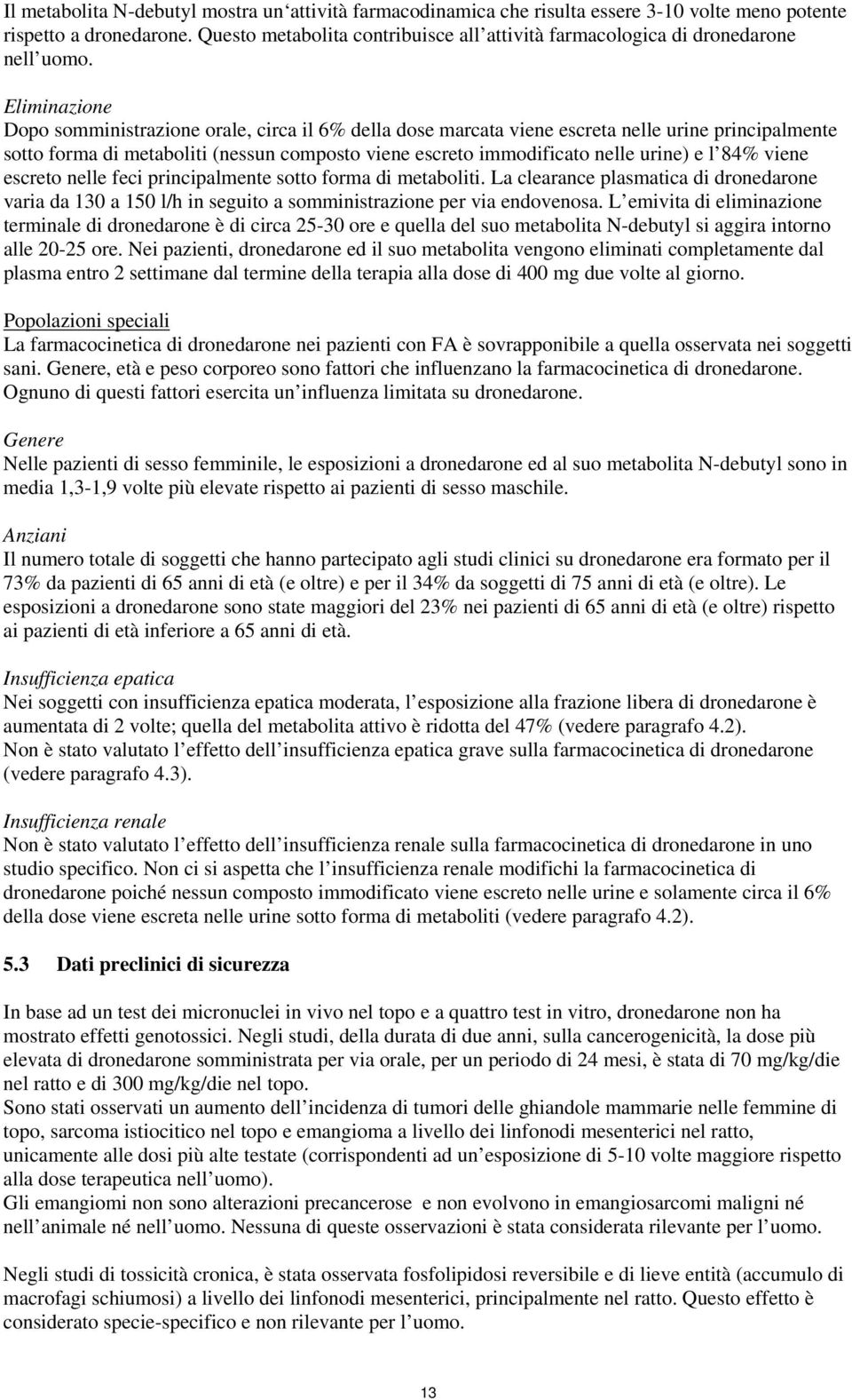 Eliminazione Dopo somministrazione orale, circa il 6% della dose marcata viene escreta nelle urine principalmente sotto forma di metaboliti (nessun composto viene escreto immodificato nelle urine) e