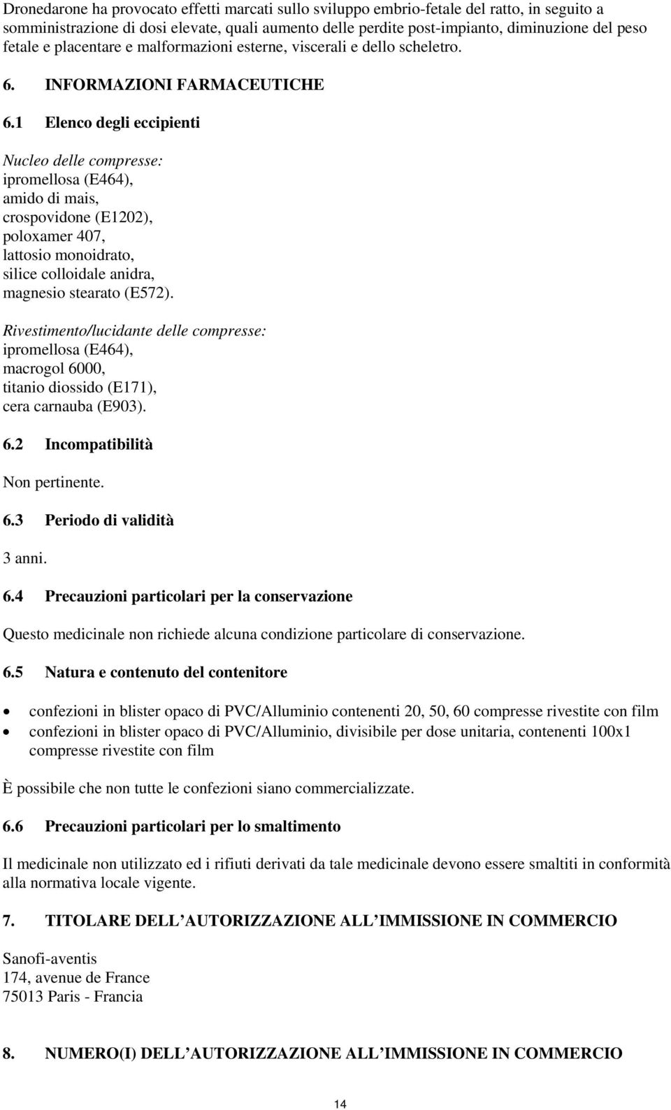 1 Elenco degli eccipienti Nucleo delle compresse: ipromellosa (E464), amido di mais, crospovidone (E1202), poloxamer 407, lattosio monoidrato, silice colloidale anidra, magnesio stearato (E572).