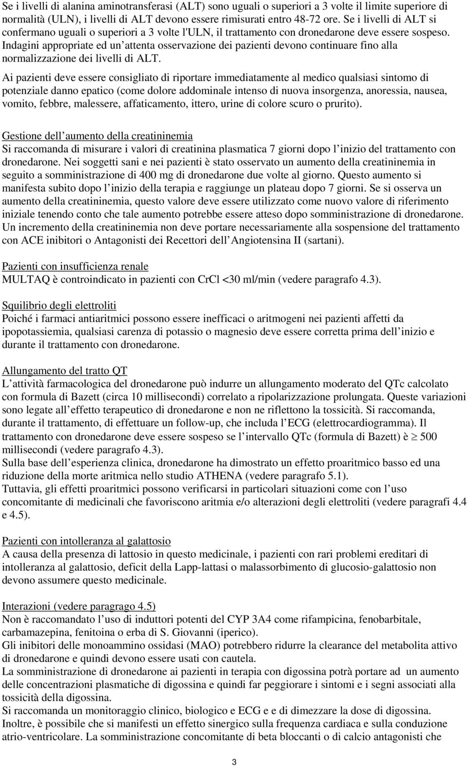 Indagini appropriate ed un attenta osservazione dei pazienti devono continuare fino alla normalizzazione dei livelli di ALT.