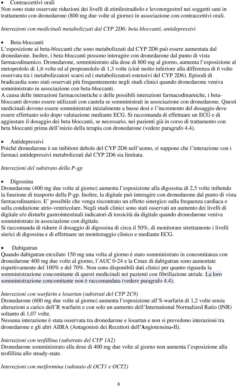 Interazioni con medicinali metabolizzati dal CYP 2D6: beta bloccanti, antidepressivi Beta-bloccanti L esposizione ai beta-bloccanti che sono metabolizzati dal CYP 2D6 può essere aumentata dal