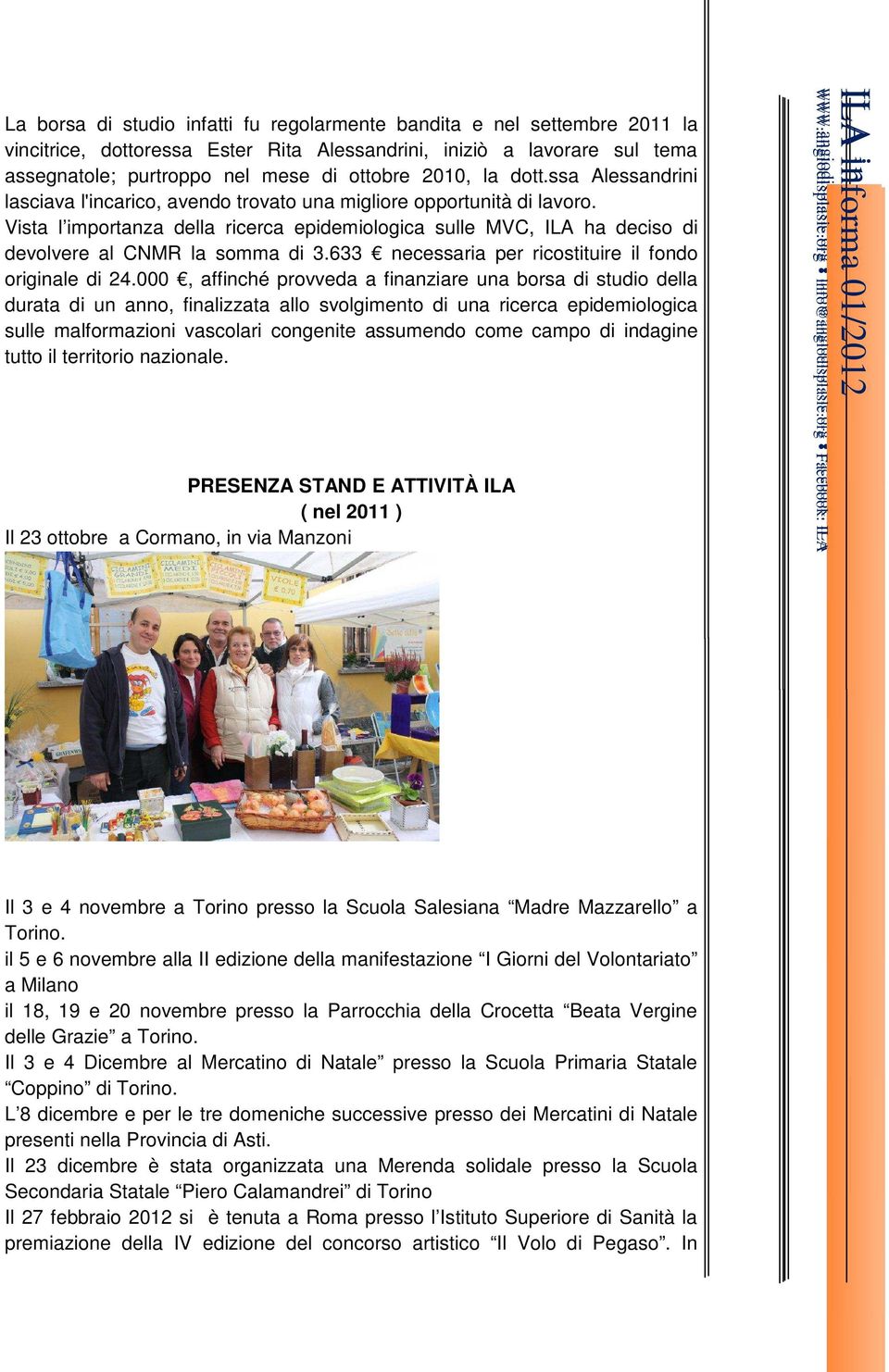 Vista l importanza della ricerca epidemiologica sulle MVC, ILA ha deciso di devolvere al CNMR la somma di 3.633 necessaria per ricostituire il fondo originale di 24.