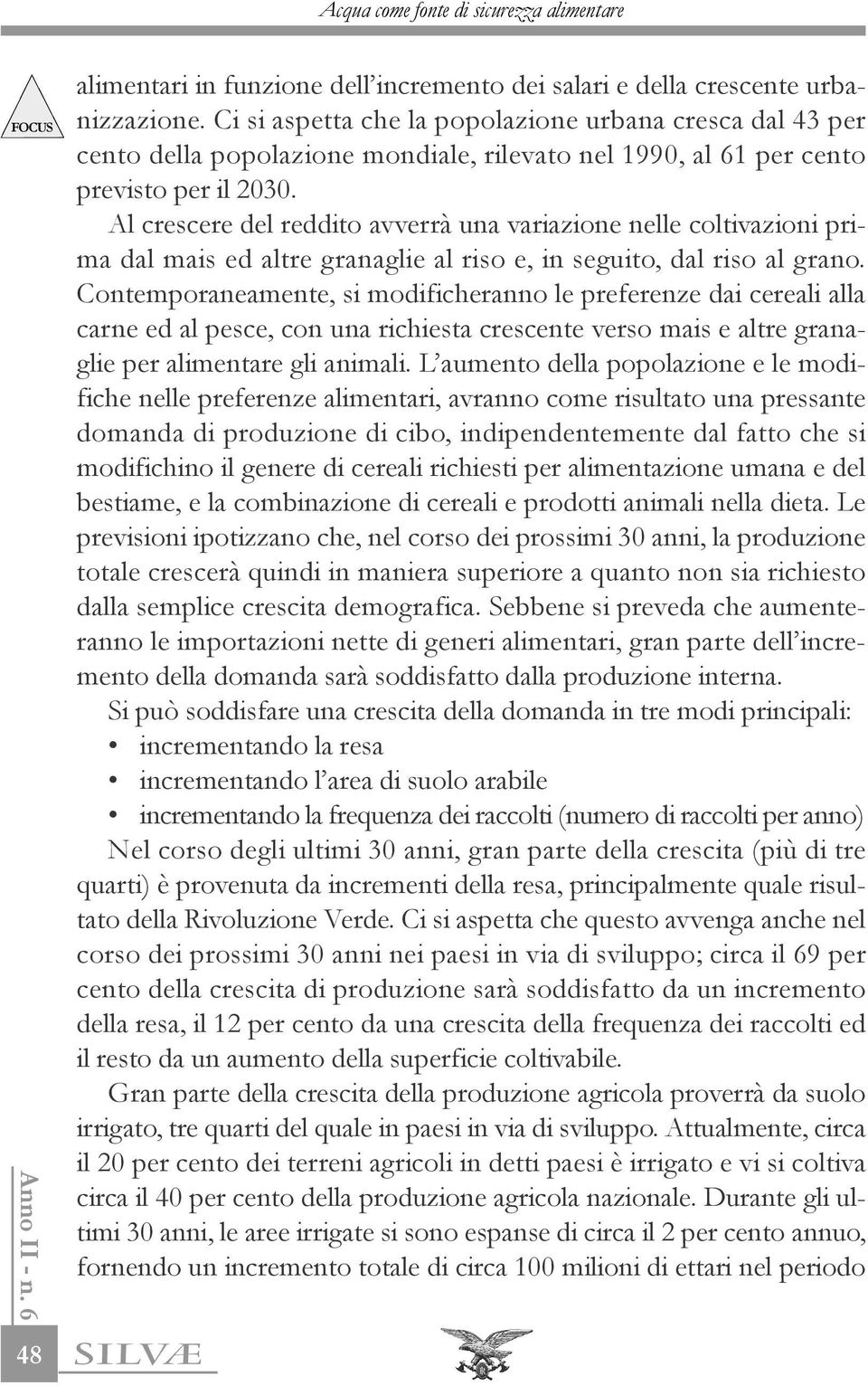 Al crescere del reddito avverrà una variazione nelle coltivazioni prima dal mais ed altre granaglie al riso e, in seguito, dal riso al grano.