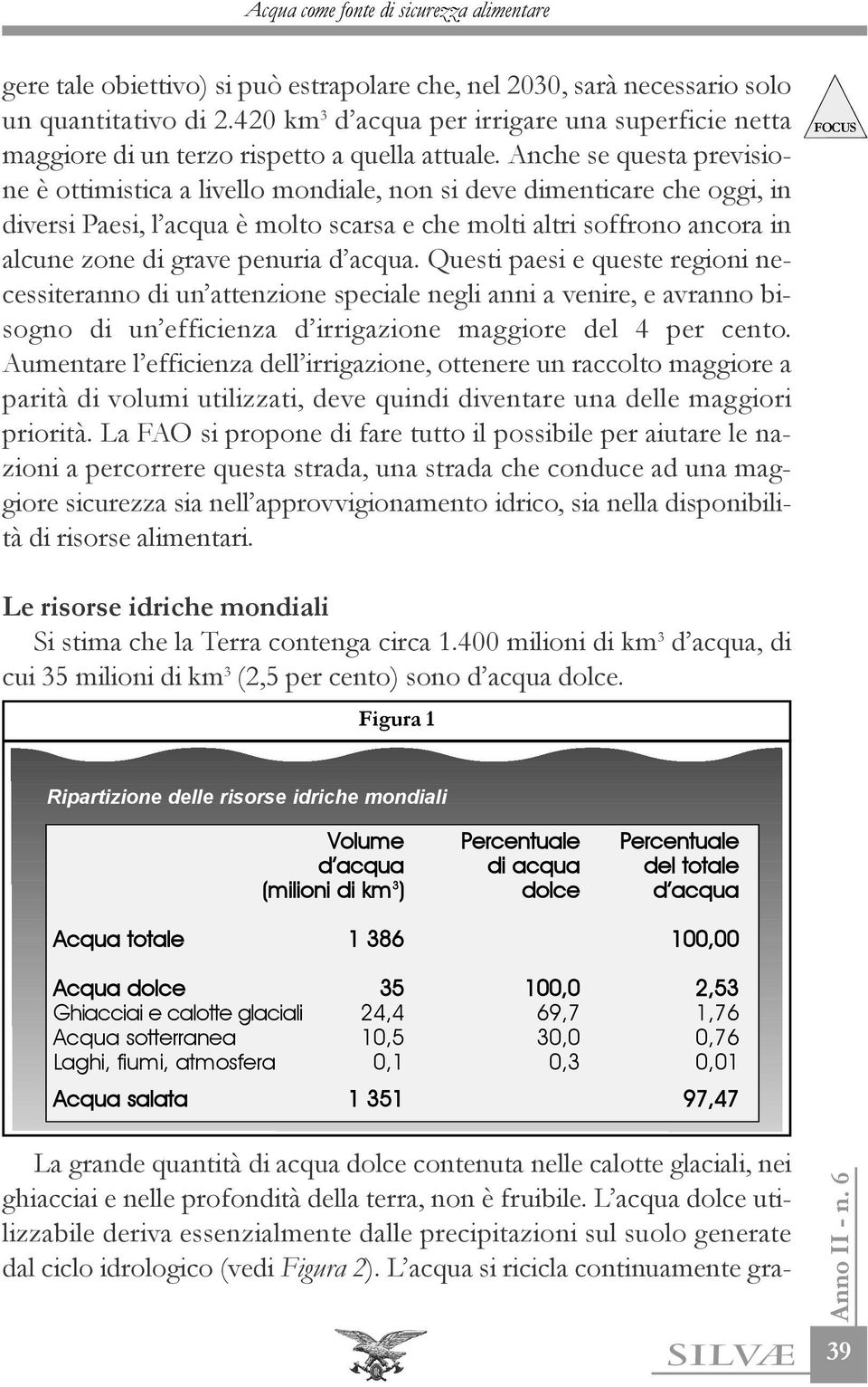 penuria d acqua. Questi paesi e queste regioni necessiteranno di un attenzione speciale negli anni a venire, e avranno bisogno di un efficienza d irrigazione maggiore del 4 per cento.