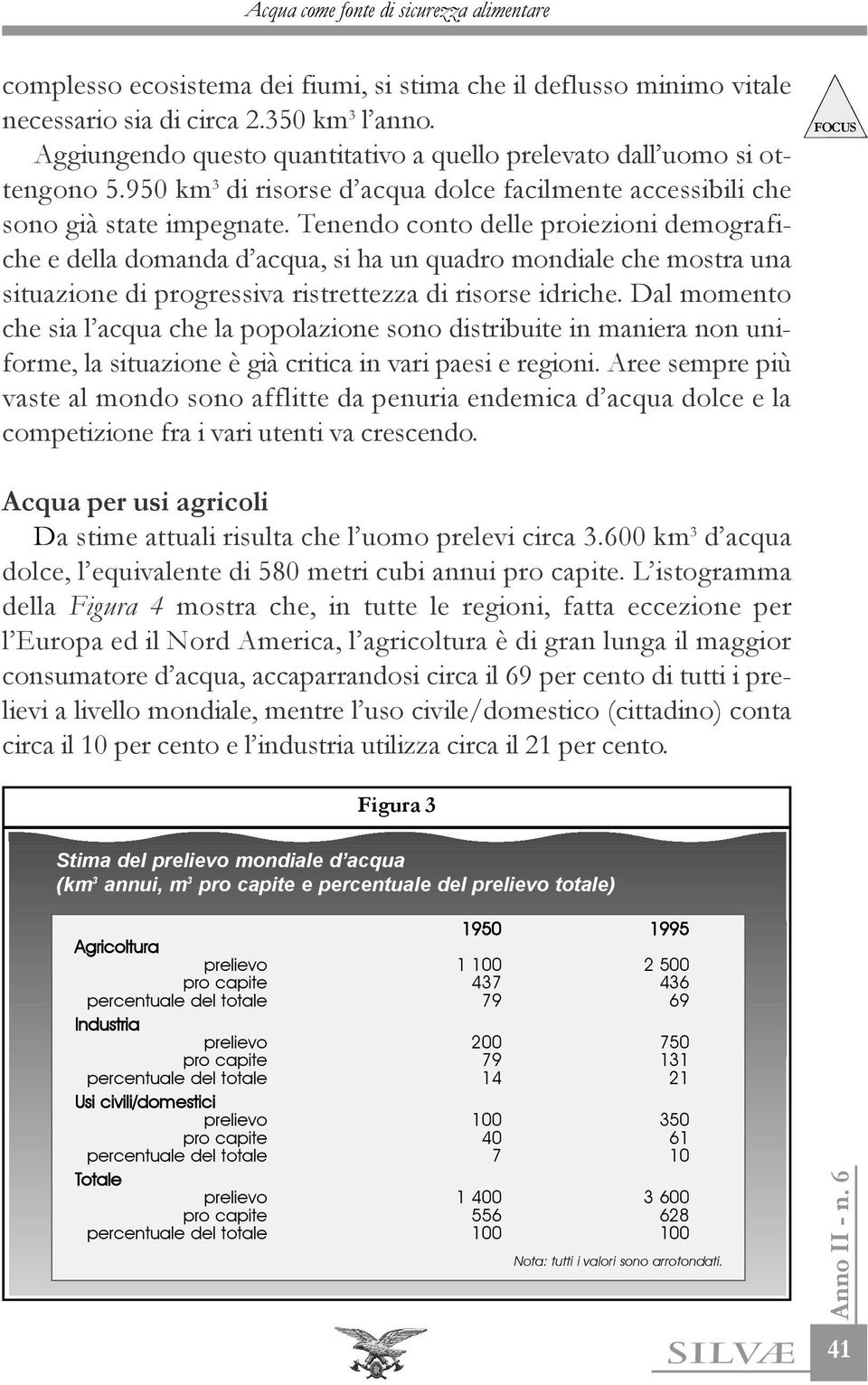 Tenendo conto delle proiezioni demografiche e della domanda d acqua, si ha un quadro mondiale che mostra una situazione di progressiva ristrettezza di risorse idriche.