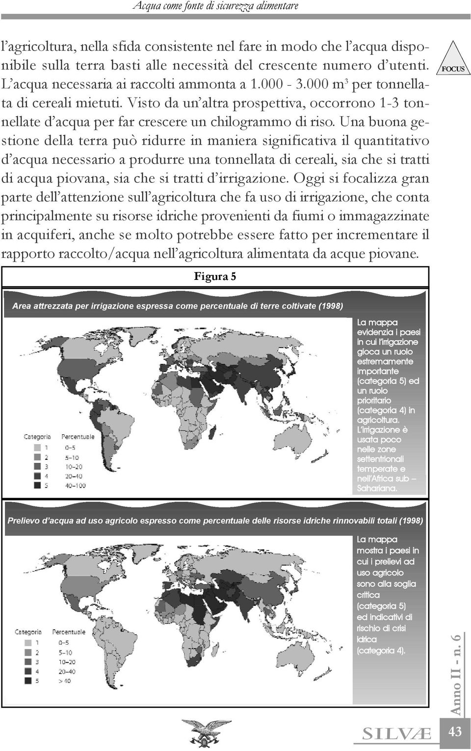 Una buona gestione della terra può ridurre in maniera significativa il quantitativo d acqua necessario a produrre una tonnellata di cereali, sia che si tratti di acqua piovana, sia che si tratti d