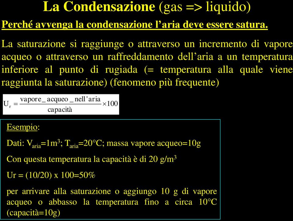 (= temperatura alla quale viene raggiunta la saturazione) (fenomeno più frequente) U r vapore_ acqueo _ nell ' aria 100 capacità Esempio: Dati: V aria =1m 3 ; T