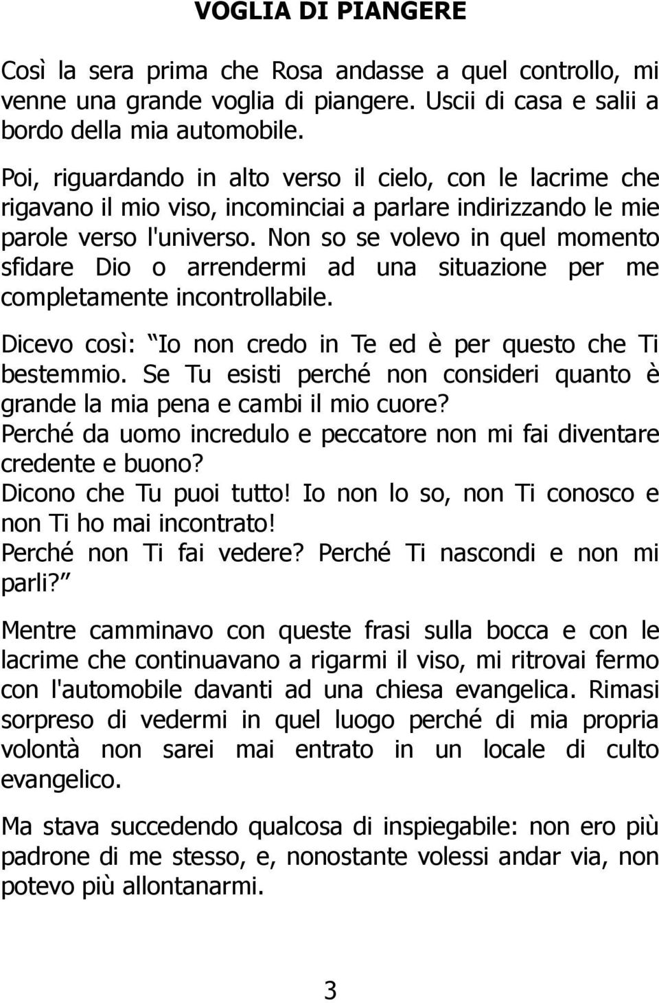 Non so se volevo in quel momento sfidare Dio o arrendermi ad una situazione per me completamente incontrollabile. Dicevo così: Io non credo in Te ed è per questo che Ti bestemmio.