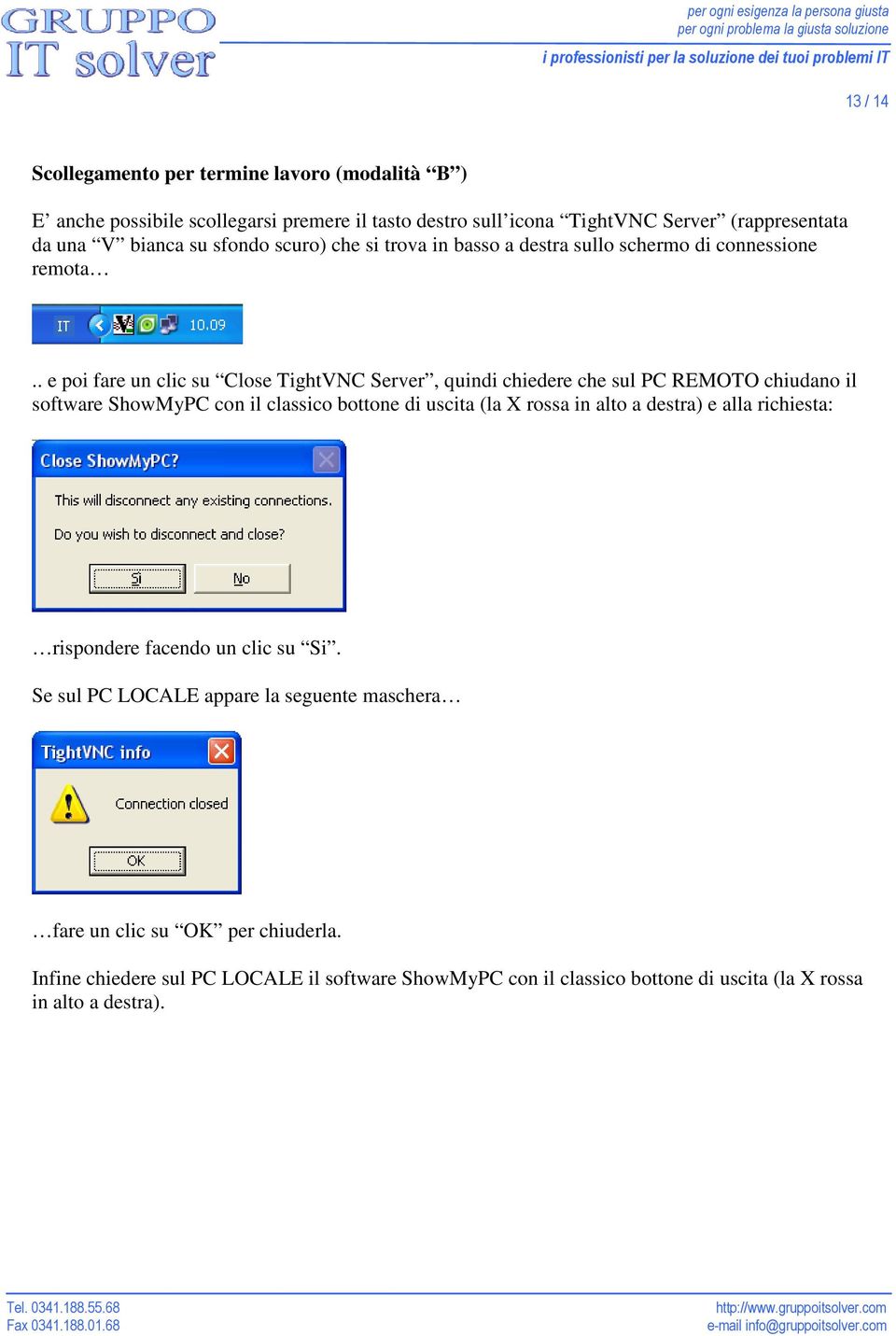 . e poi fare un clic su Close TightVNC Server, quindi chiedere che sul PC REMOTO chiudano il software ShowMyPC con il classico bottone di uscita (la X rossa in alto a
