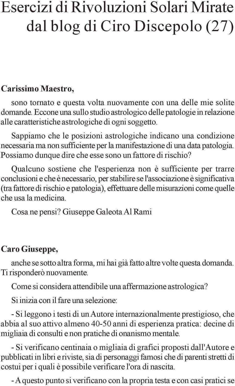 Sappiamo che le posizioni astrologiche indicano una condizione necessaria ma non sufficiente per la manifestazione di una data patologia. Possiamo dunque dire che esse sono un fattore di rischio?