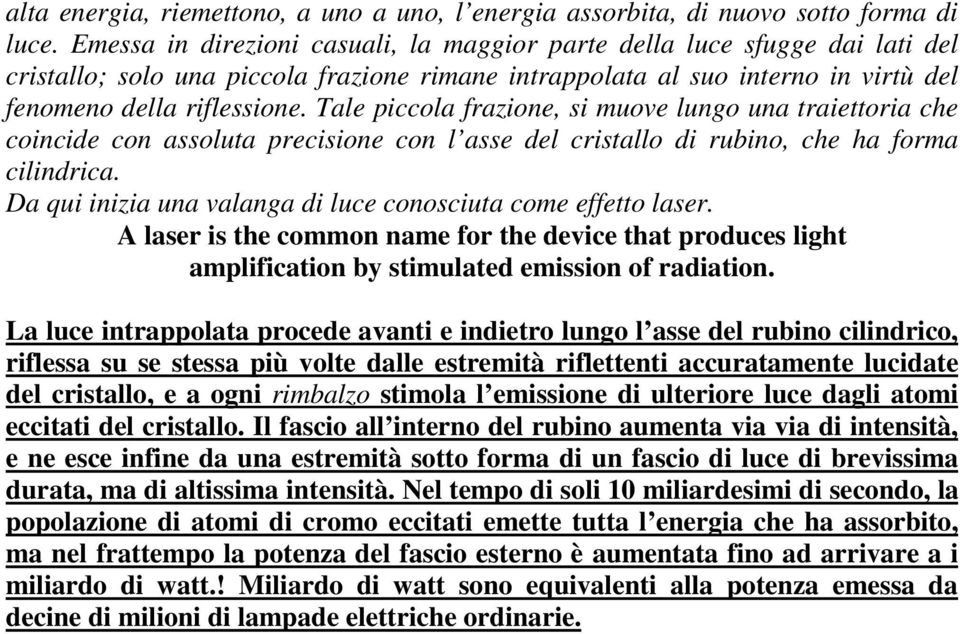 Tale piccola frazione, si muove lungo una traiettoria che coincide con assoluta precisione con l asse del cristallo di rubino, che ha forma cilindrica.