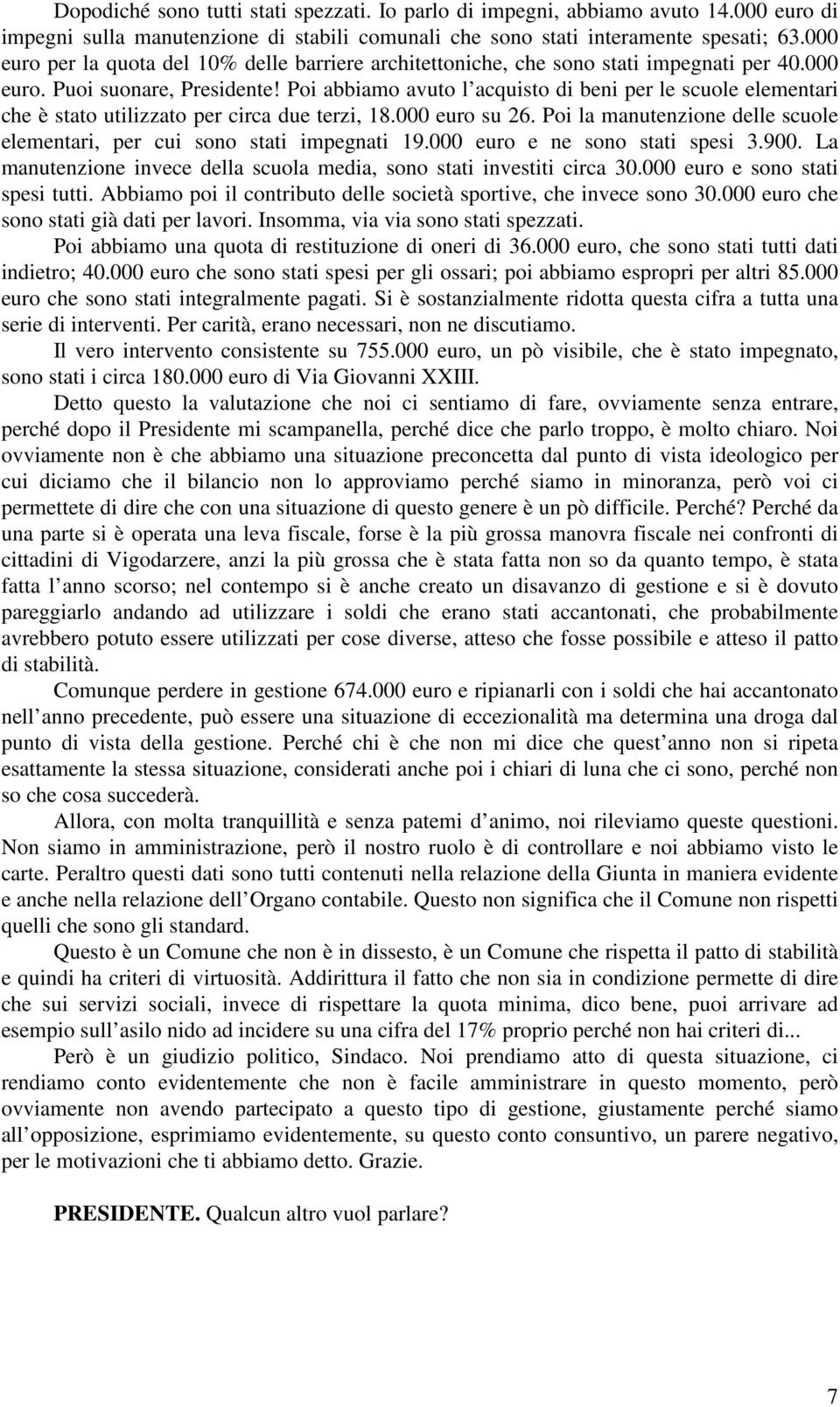 Poi abbiamo avuto l acquisto di beni per le scuole elementari che è stato utilizzato per circa due terzi, 18.000 euro su 26.