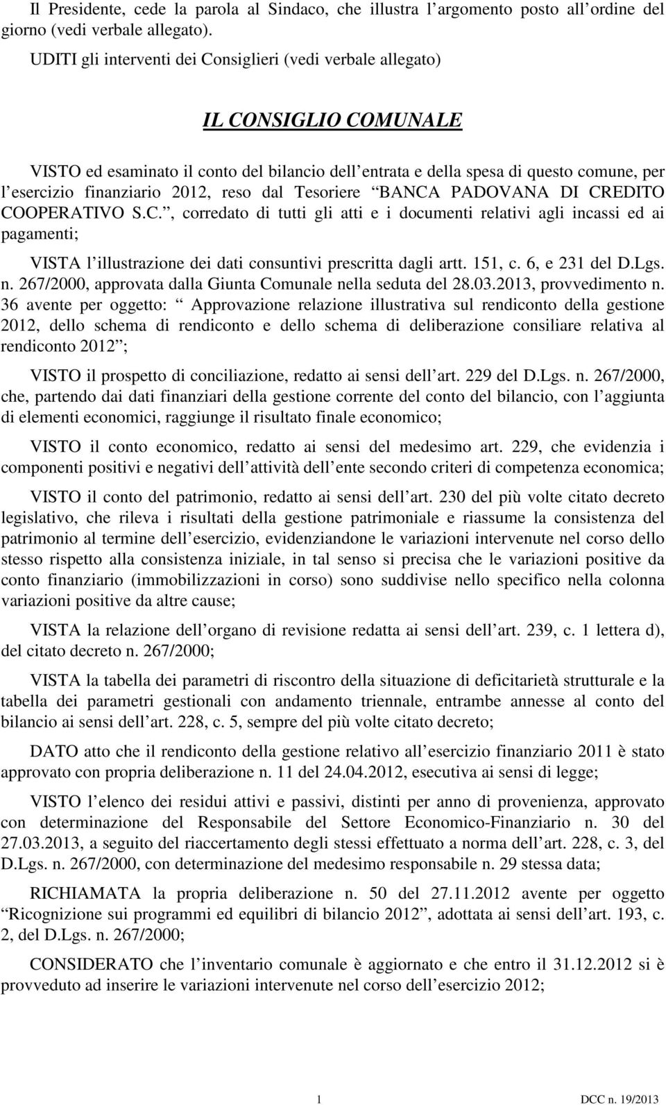 2012, reso dal Tesoriere BANCA PADOVANA DI CREDITO COOPERATIVO S.C., corredato di tutti gli atti e i documenti relativi agli incassi ed ai pagamenti; VISTA l illustrazione dei dati consuntivi prescritta dagli artt.