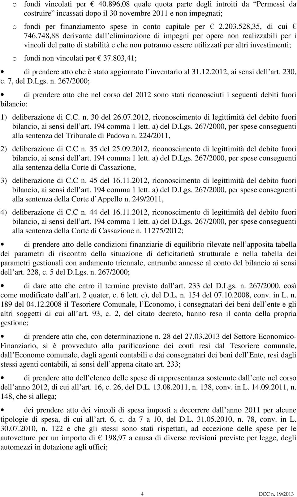 748,88 derivante dall eliminazione di impegni per opere non realizzabili per i vincoli del patto di stabilità e che non potranno essere utilizzati per altri investimenti; o fondi non vincolati per 37.