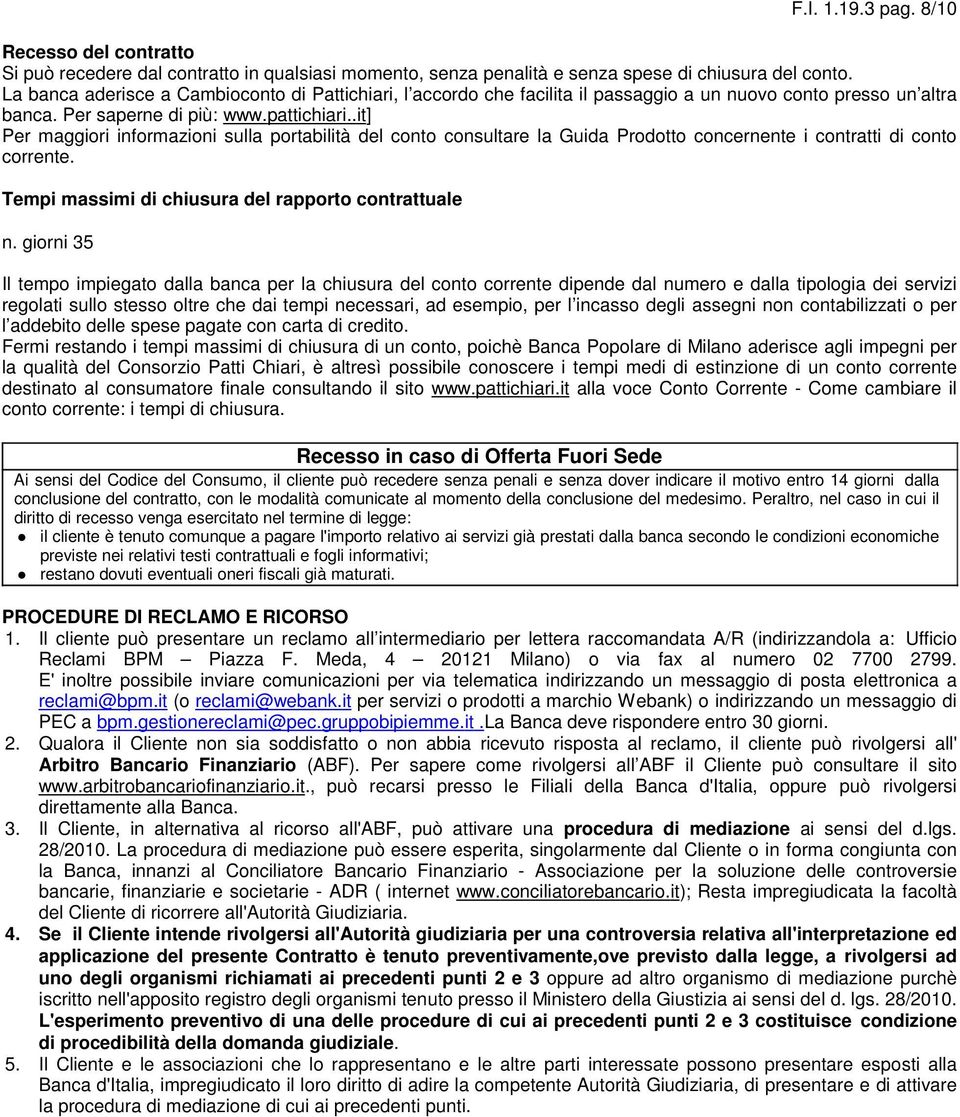 .it] Per maggiori informazioni sulla portabilità del conto consultare la Guida Prodotto concernente i contratti di conto corrente. Tempi massimi di chiusura del rapporto contrattuale n.