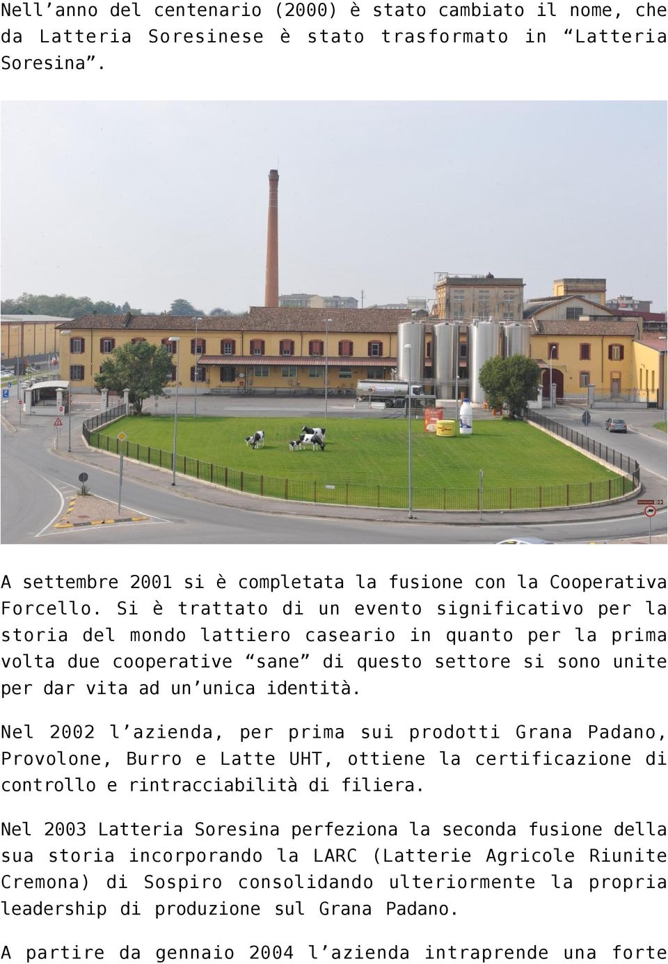 Nel 2002 l azienda, per prima sui prodotti Grana Padano, Provolone, Burro e Latte UHT, ottiene la certificazione di controllo e rintracciabilità di filiera.