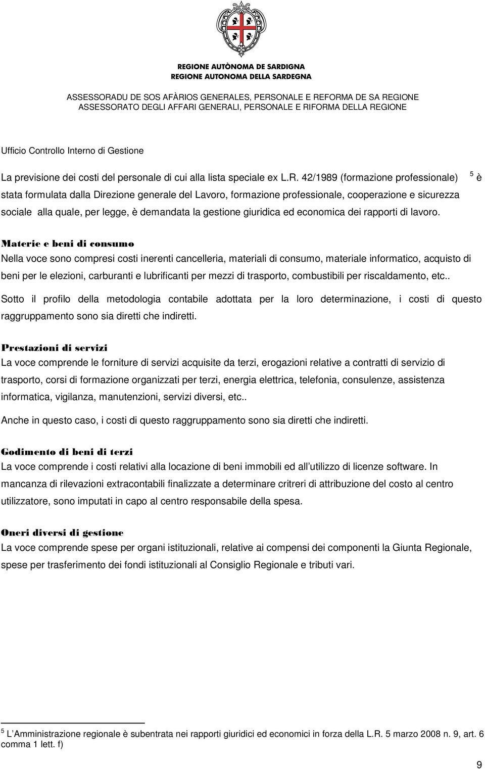 42/1989 (formazione professionale) stata formulata dalla Direzione generale del Lavoro, formazione professionale, cooperazione e sicurezza sociale alla quale, per legge, è demandata la gestione