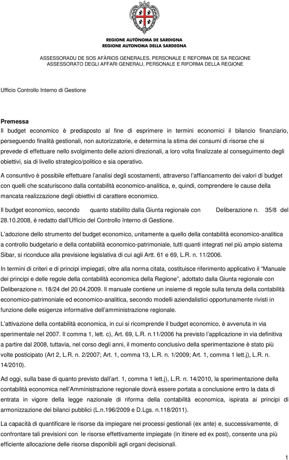 prevede di effettuare nello svolgimento delle azioni direzionali, a loro volta finalizzate al conseguimento degli obiettivi, sia di livello strategico/politico e sia operativo.