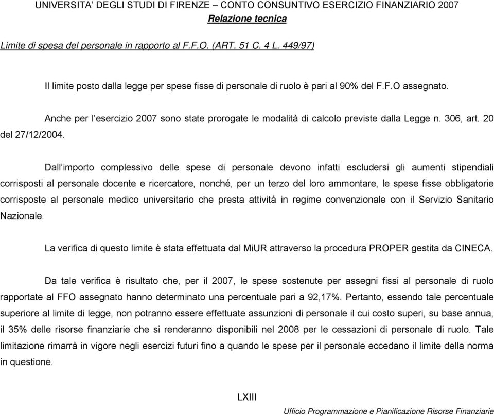 20 Dall importo complessivo delle spese di personale devono infatti escludersi gli aumenti stipendiali corrisposti al personale docente e ricercatore, nonché, per un terzo del loro ammontare, le