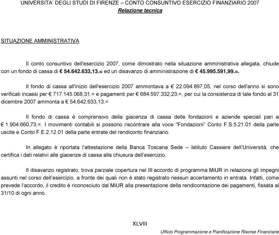 = e pagamenti per 684.597.332,23.=, per cui la consistenza di tale fondo al 31 dicembre 2007 ammonta a 54.642.633,13.