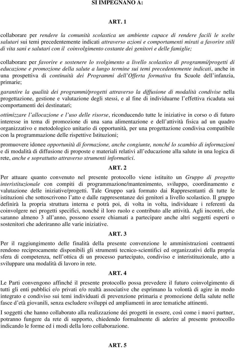 vita sani e salutari con il coinvolgimento costante dei genitori e delle famiglie; collaborare per favorire e sostenere lo svolgimento a livello scolastico di programmi/progetti di educazione e