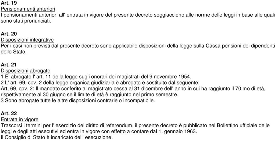 21 Disposizioni abrogate 1 E' abrogato l' art. 11 della legge sugli onorari dei magistrati del 9 novembre 1954. 2 L' art. 69, cpv.