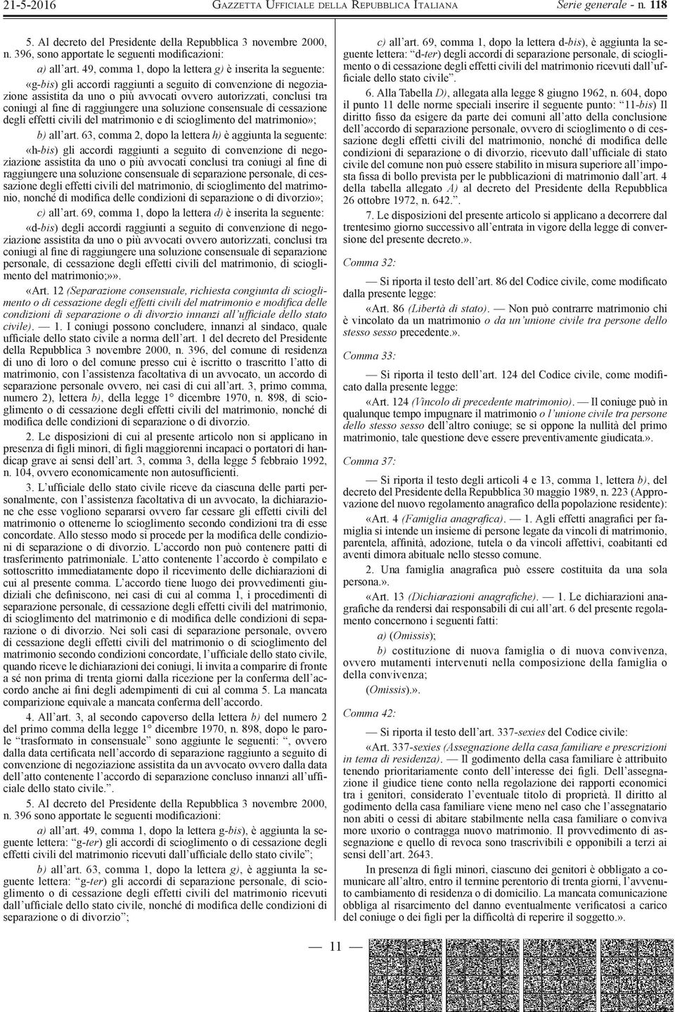 coniugi al fine di raggiungere una soluzione consensuale di cessazione degli effetti civili del matrimonio e di scioglimento del matrimonio»; b) all art.