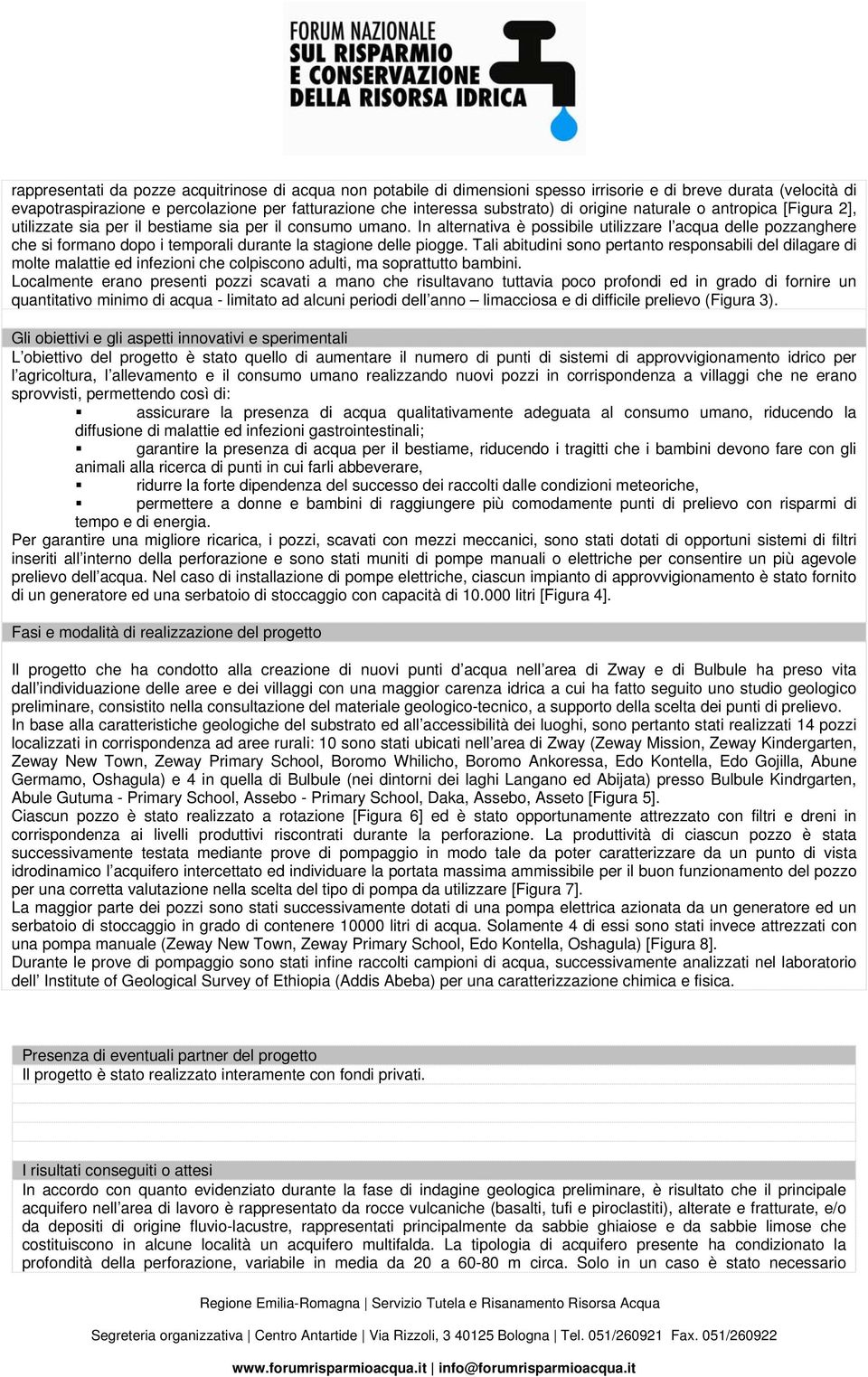 In alternativa è possibile utilizzare l acqua delle pozzanghere che si formano dopo i temporali durante la stagione delle piogge.