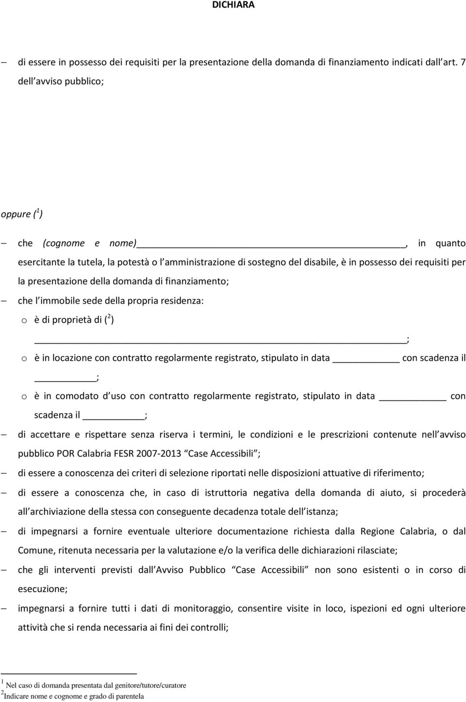 della domanda di finanziamento; che l immobile sede della propria residenza: o è di proprietà di ( 2 ) ; o è in locazione con contratto regolarmente registrato, stipulato in data _ con scadenza il ;