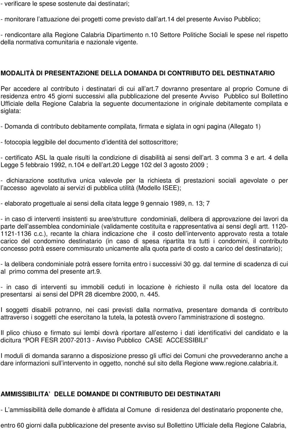 MODLITÀ DI PRESENTZIONE DELL DOMND DI CONTRIUTO DEL DESTINTRIO Per accedere al contributo i destinatari di cui all art.