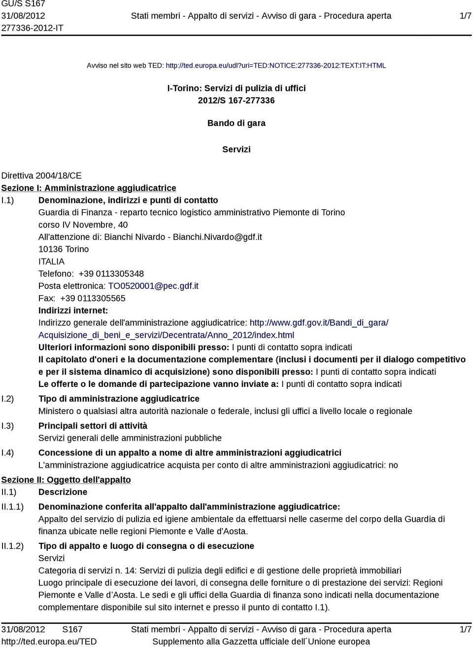 1) Denominazione, indirizzi e punti di contatto Guardia di Finanza - reparto tecnico logistico amministrativo Piemonte di Torino corso IV Novembre, 40 All'attenzione di: Bianchi Nivardo - Bianchi.