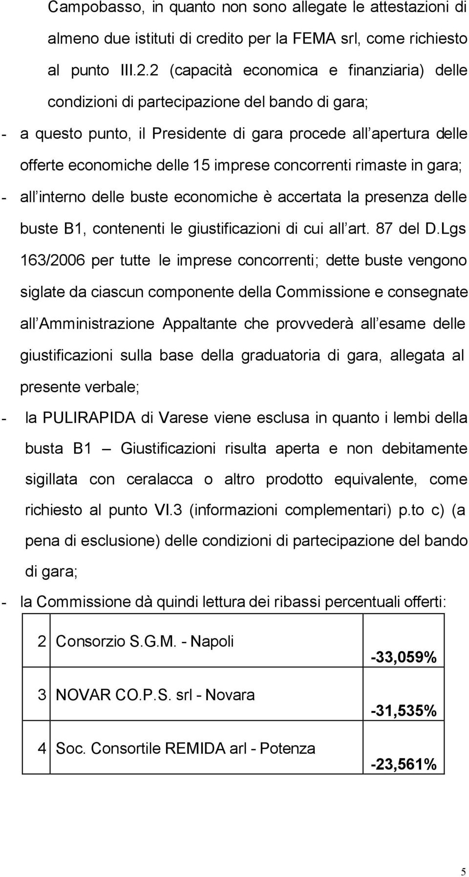 concorrenti rimaste in gara; - all interno delle buste economiche è accertata la presenza delle buste B1, contenenti le giustificazioni di cui all art. 87 del D.