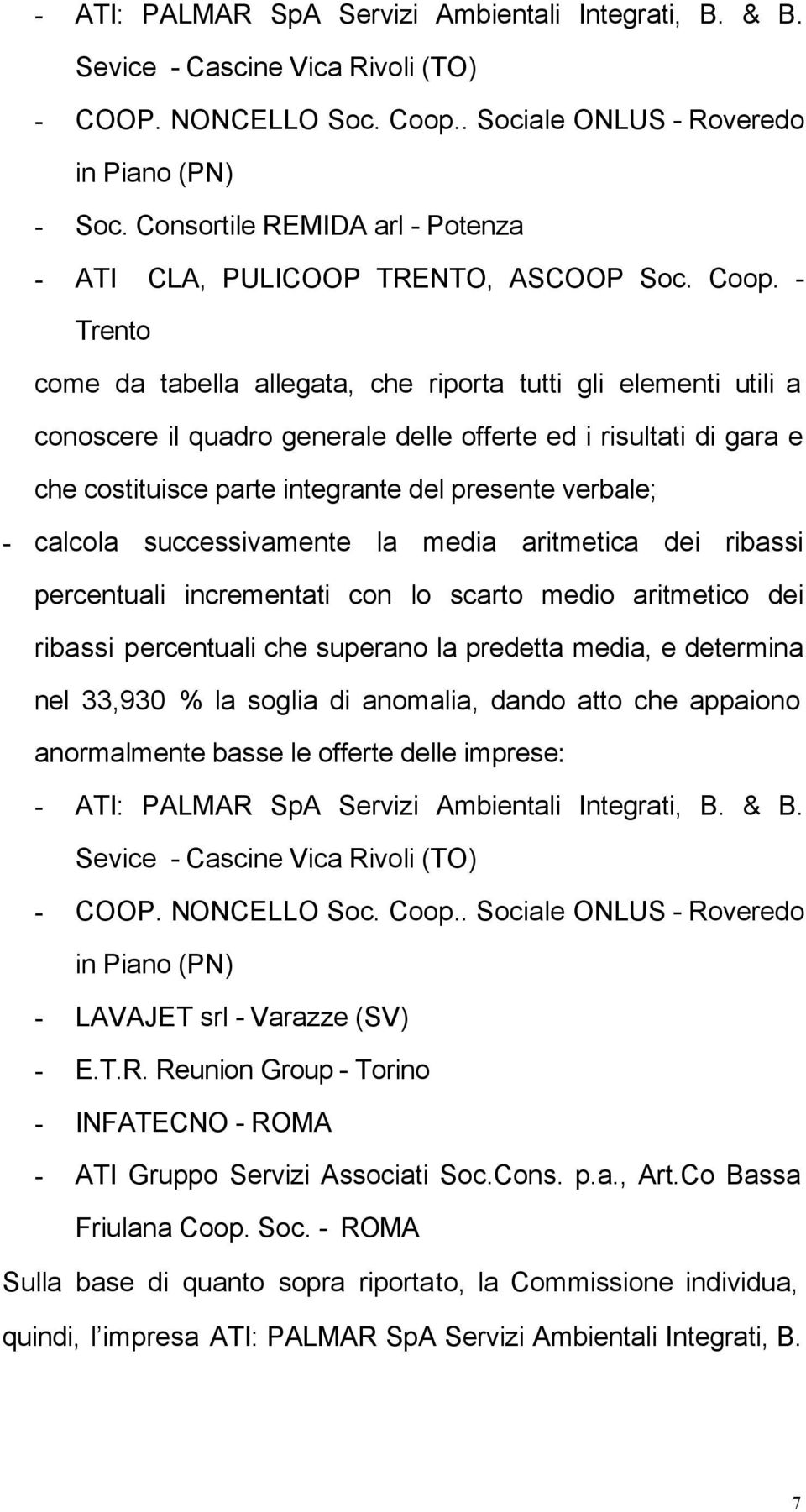 - Trento come da tabella allegata, che riporta tutti gli elementi utili a conoscere il quadro generale delle offerte ed i risultati di gara e che costituisce parte integrante del presente verbale; -