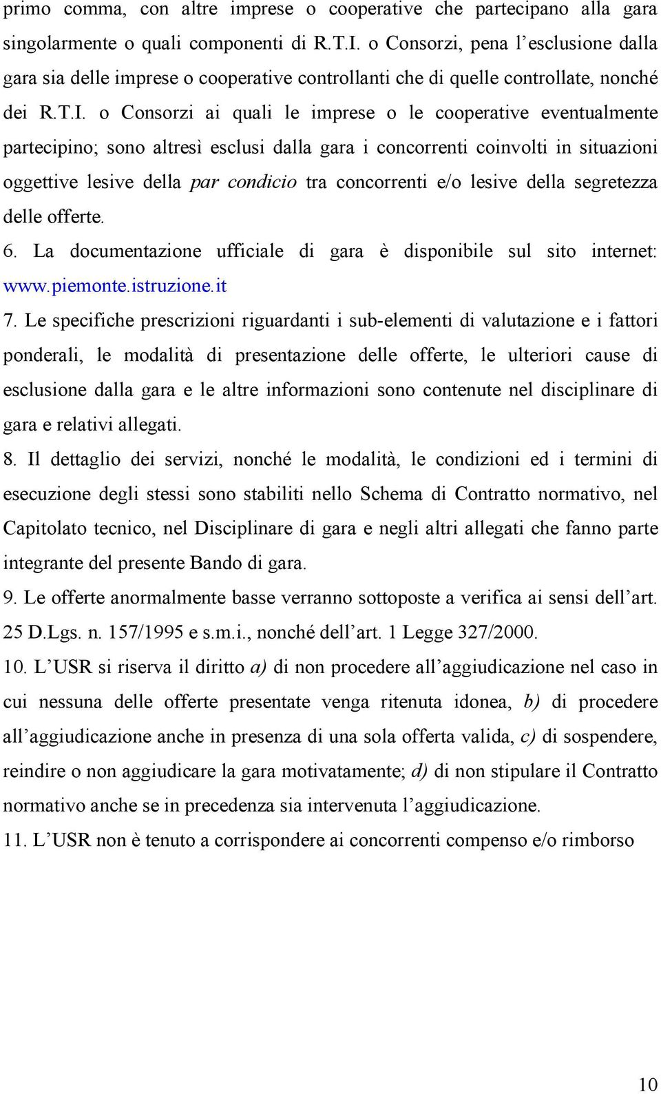 o Consorzi ai quali le imprese o le cooperative eventualmente partecipino; sono altresì esclusi dalla gara i concorrenti coinvolti in situazioni oggettive lesive della par condicio tra concorrenti