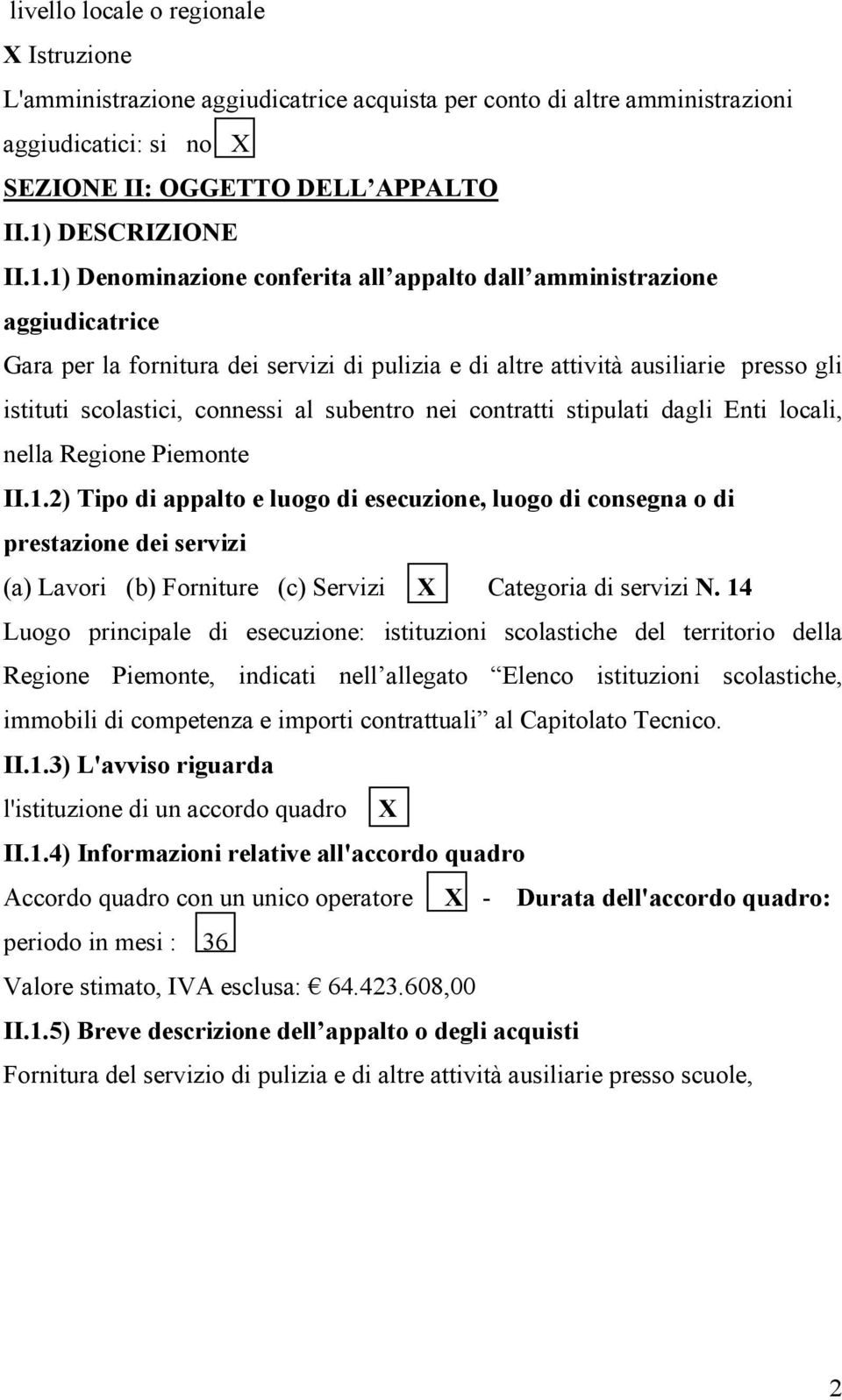 1) Denominazione conferita all appalto dall amministrazione aggiudicatrice Gara per la fornitura dei servizi di pulizia e di altre attività ausiliarie presso gli istituti scolastici, connessi al