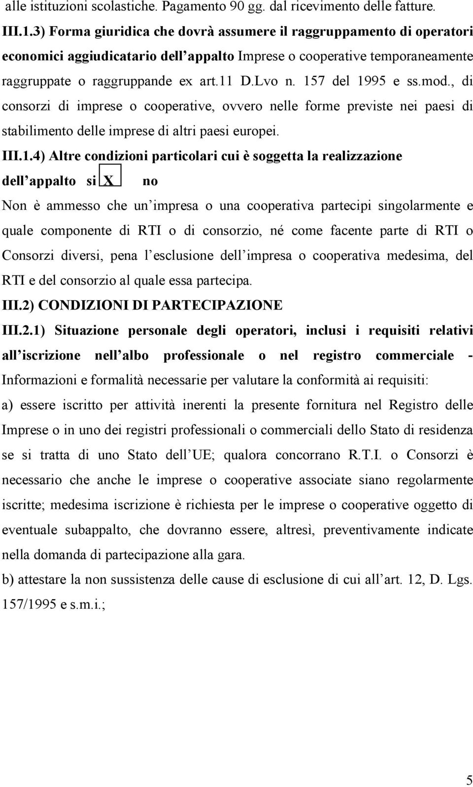 157 del 1995 e ss.mod., di consorzi di imprese o cooperative, ovvero nelle forme previste nei paesi di stabilimento delle imprese di altri paesi europei. III.1.4) Altre condizioni particolari cui è