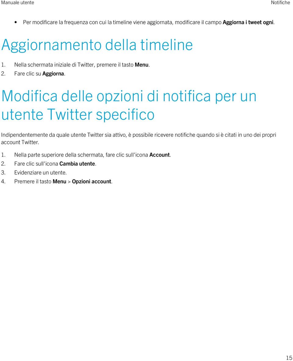 Modifica delle opzioni di notifica per un utente Twitter specifico Indipendentemente da quale utente Twitter sia attivo, è possibile ricevere notifiche