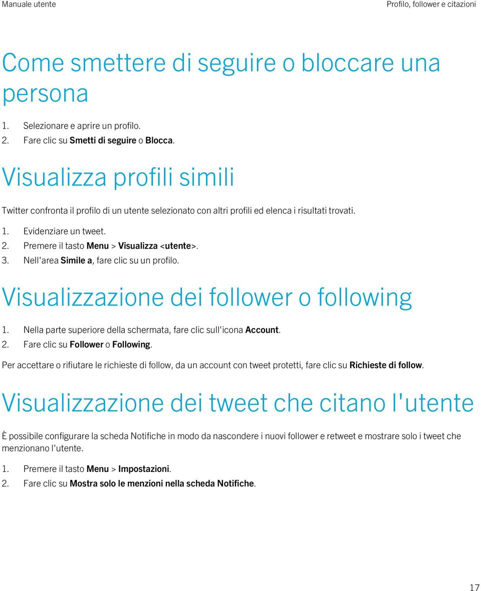 Premere il tasto Menu > Visualizza <utente>. 3. Nell'area Simile a, fare clic su un profilo. Visualizzazione dei follower o following 1.