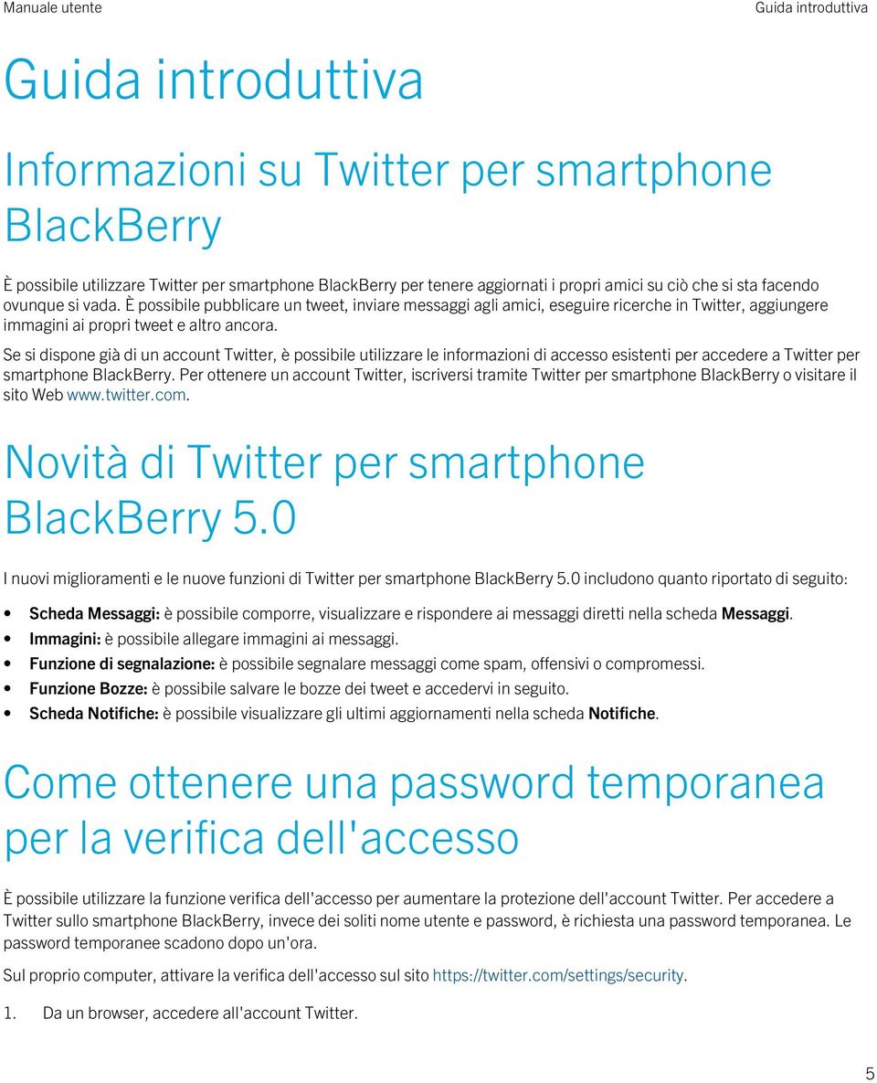 Se si dispone già di un account Twitter, è possibile utilizzare le informazioni di accesso esistenti per accedere a Twitter per smartphone BlackBerry.