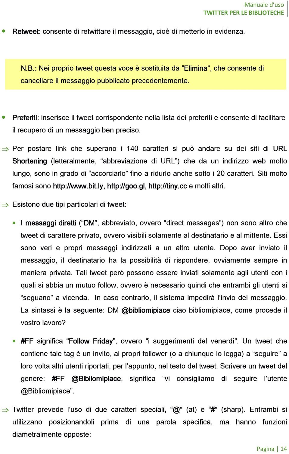 Preferiti: inserisce il tweet corrispondente nella lista dei preferiti e consente di facilitare il recupero di un messaggio ben preciso.