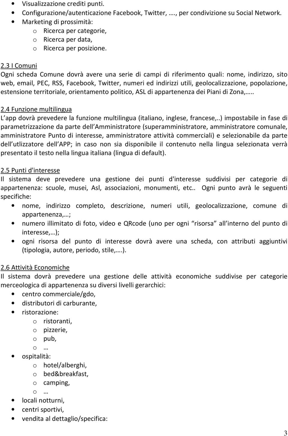 3 I Comuni Ogni scheda Comune dovrà avere una serie di campi di riferimento quali: nome, indirizzo, sito web, email, PEC, RSS, Facebook, Twitter, numeri ed indirizzi utili, geolocalizzazione,