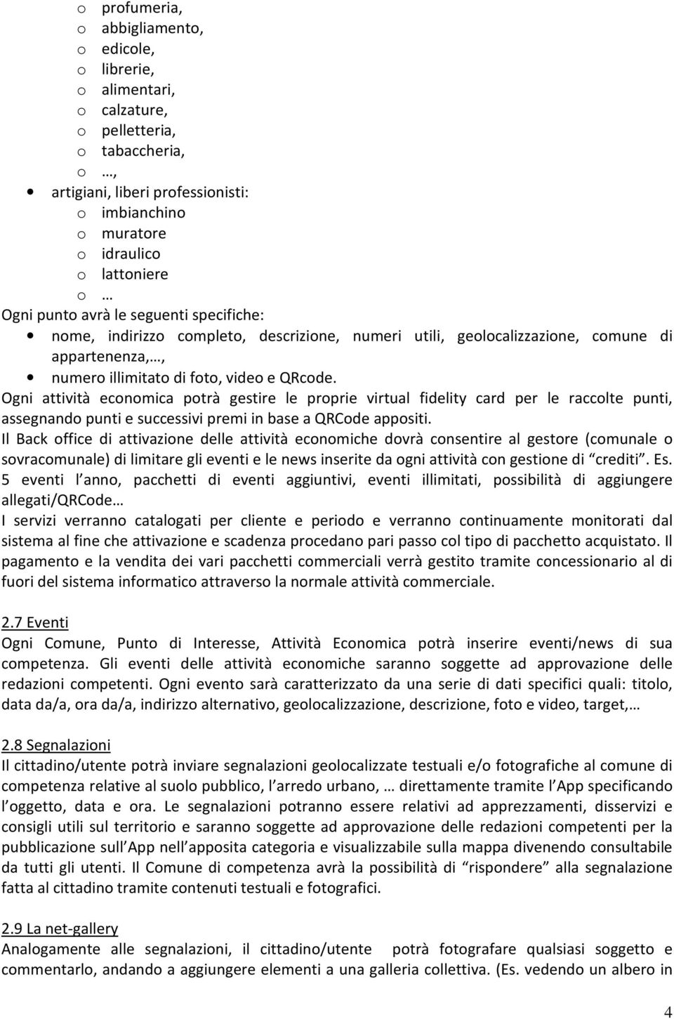 Ogni attività economica potrà gestire le proprie virtual fidelity card per le raccolte punti, assegnando punti e successivi premi in base a QRCode appositi.