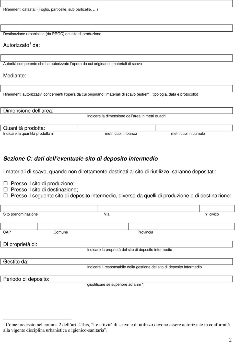 dimensione dell area in metri quadri Quantità prodotta: Indicare la quantità prodotta in metri cubi in banco metri cubi in cumulo Sezione C: dati dell eventuale sito di deposito intermedio I