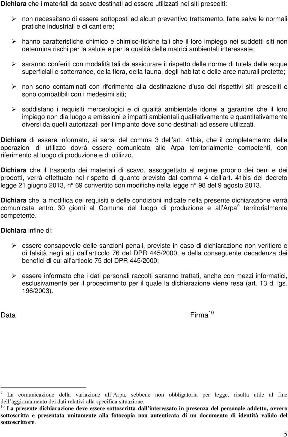 saranno conferiti con modalità tali da assicurare il rispetto delle norme di tutela delle acque superficiali e sotterranee, della flora, della fauna, degli habitat e delle aree naturali protette; non